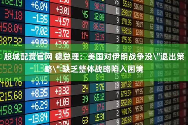 股城配资官网 德总理：美国对伊朗战争没